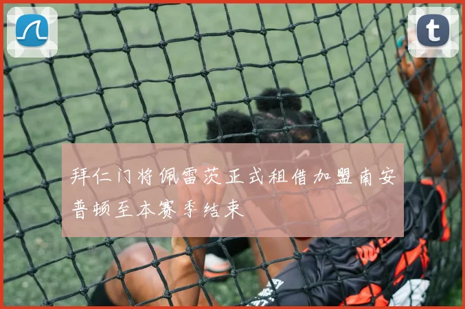 拜仁门将佩雷茨正式租借加盟南安普顿至本赛季结束