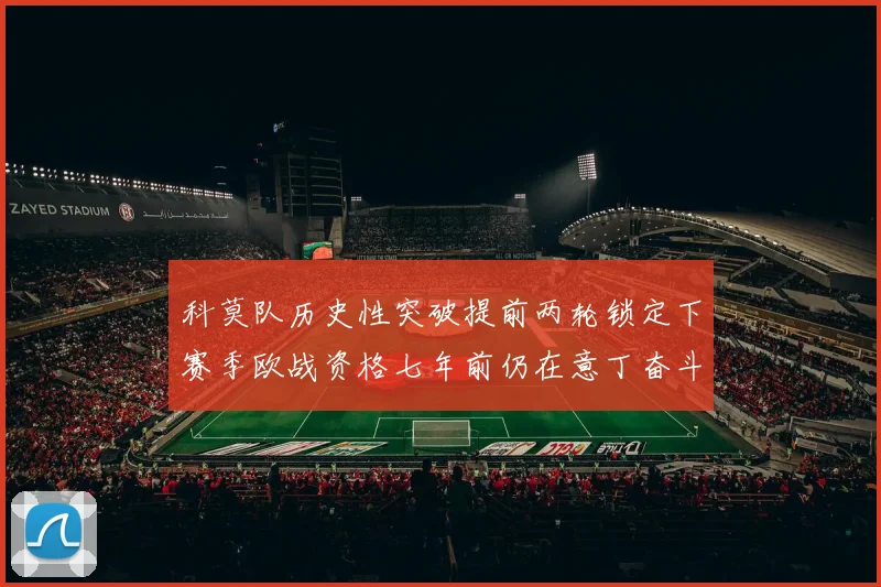 科莫队历史性突破提前两轮锁定下赛季欧战资格七年前仍在意丁奋斗