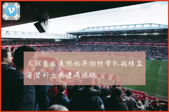 文班首发表现优异切特带队战绩显著替补出场遭遇连败