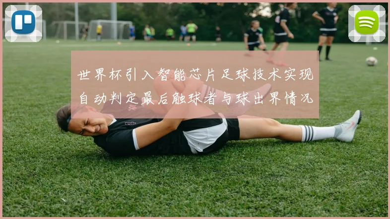 世界杯引入智能芯片足球技术实现自动判定最后触球者与球出界情况